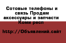 Сотовые телефоны и связь Продам аксессуары и запчасти. Коми респ.